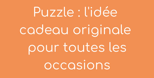 Image de blog pour comprendre pourquoi le puzzle est l'idee cadeau originale